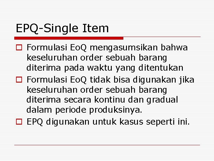 EPQ-Single Item o Formulasi Eo. Q mengasumsikan bahwa keseluruhan order sebuah barang diterima pada