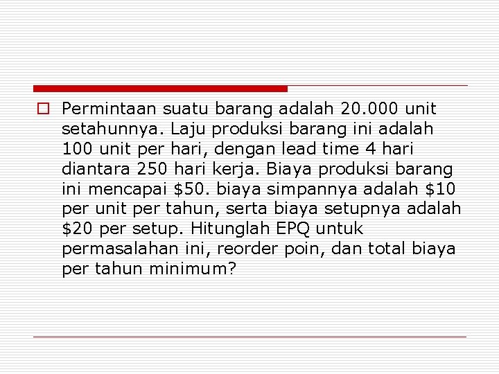 o Permintaan suatu barang adalah 20. 000 unit setahunnya. Laju produksi barang ini adalah