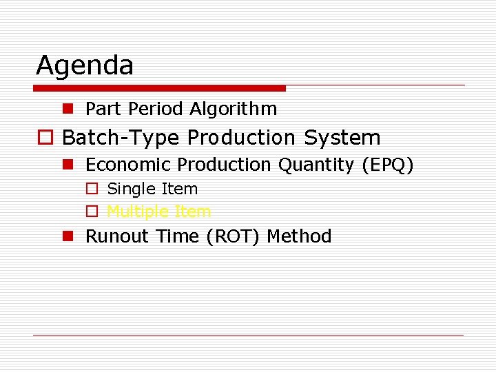 Agenda n Part Period Algorithm o Batch-Type Production System n Economic Production Quantity (EPQ)