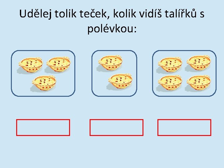 Udělej tolik teček, kolik vidíš talířků s polévkou: 