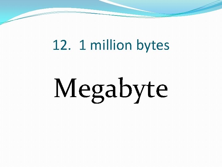 12. 1 million bytes Megabyte 