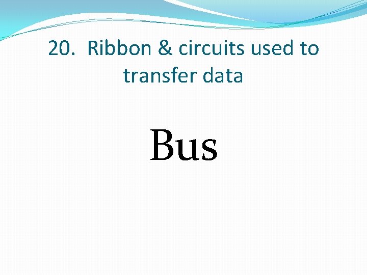 20. Ribbon & circuits used to transfer data Bus 