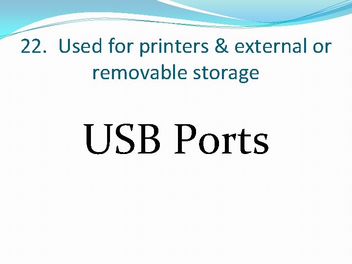 22. Used for printers & external or removable storage USB Ports 