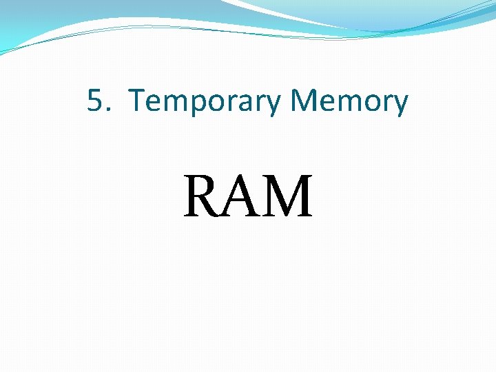 5. Temporary Memory RAM 