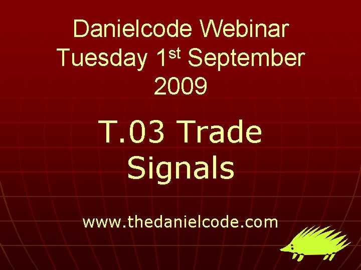 Danielcode Webinar Tuesday 1 st September 2009 T. 03 Trade Signals www. thedanielcode. com