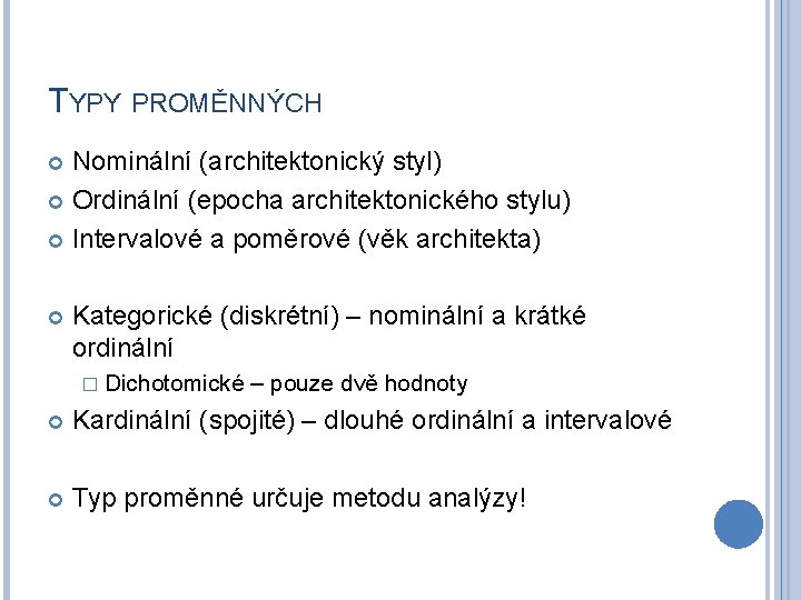 TYPY PROMĚNNÝCH Nominální (architektonický styl) Ordinální (epocha architektonického stylu) Intervalové a poměrové (věk architekta)