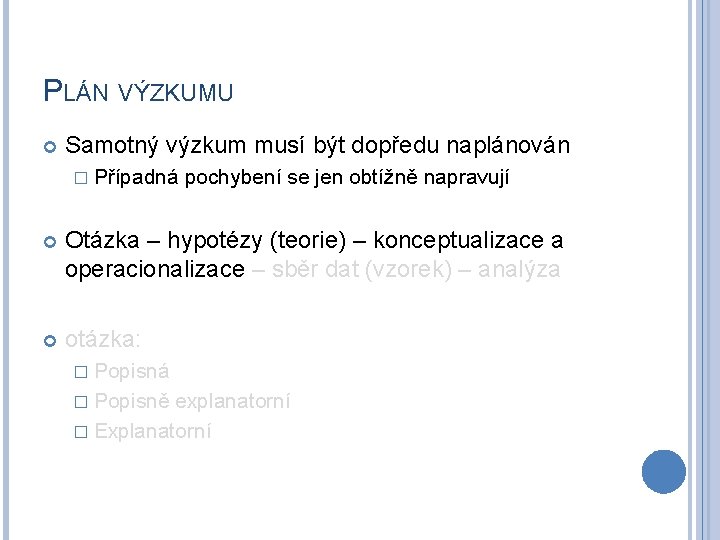 PLÁN VÝZKUMU Samotný výzkum musí být dopředu naplánován � Případná pochybení se jen obtížně