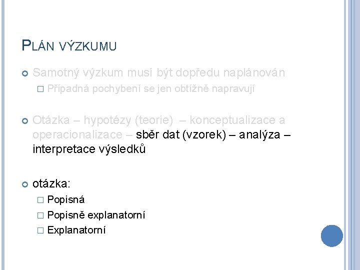 PLÁN VÝZKUMU Samotný výzkum musí být dopředu naplánován � Případná pochybení se jen obtížně