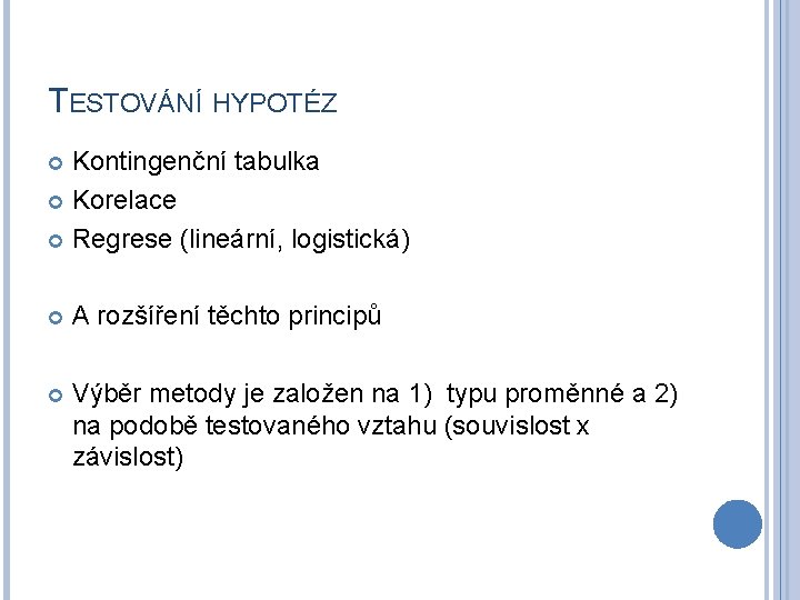 TESTOVÁNÍ HYPOTÉZ Kontingenční tabulka Korelace Regrese (lineární, logistická) A rozšíření těchto principů Výběr metody