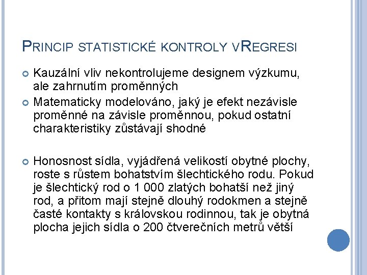 PRINCIP STATISTICKÉ KONTROLY V REGRESI Kauzální vliv nekontrolujeme designem výzkumu, ale zahrnutím proměnných Matematicky