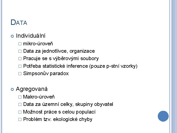 DATA Individuální � mikro-úroveň � Data za jednotlivce, organizace � Pracuje se s výběrovými