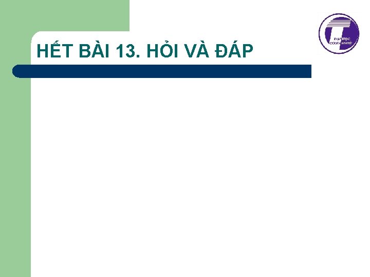 HẾT BÀI 13. HỎI VÀ ĐÁP 