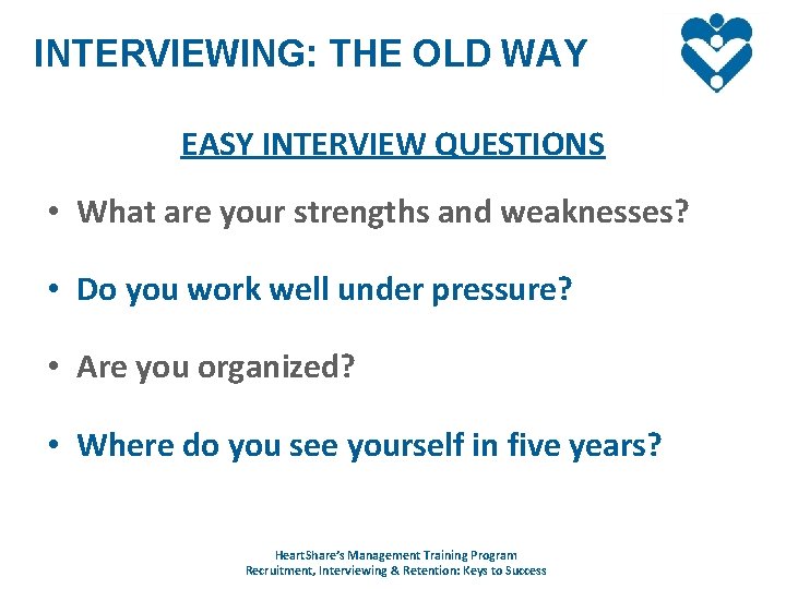 INTERVIEWING: THE OLD WAY EASY INTERVIEW QUESTIONS • What are your strengths and weaknesses?