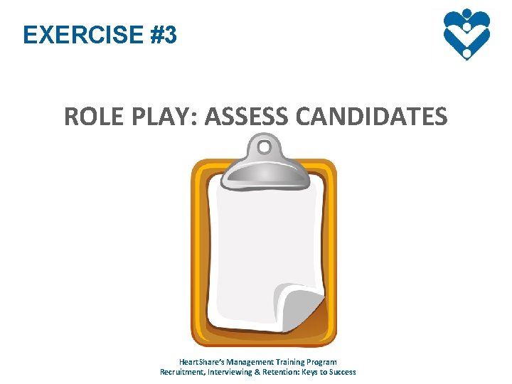 EXERCISE #3 ROLE PLAY: ASSESS CANDIDATES Heart. Share’s Management Training Program Recruitment, Interviewing &