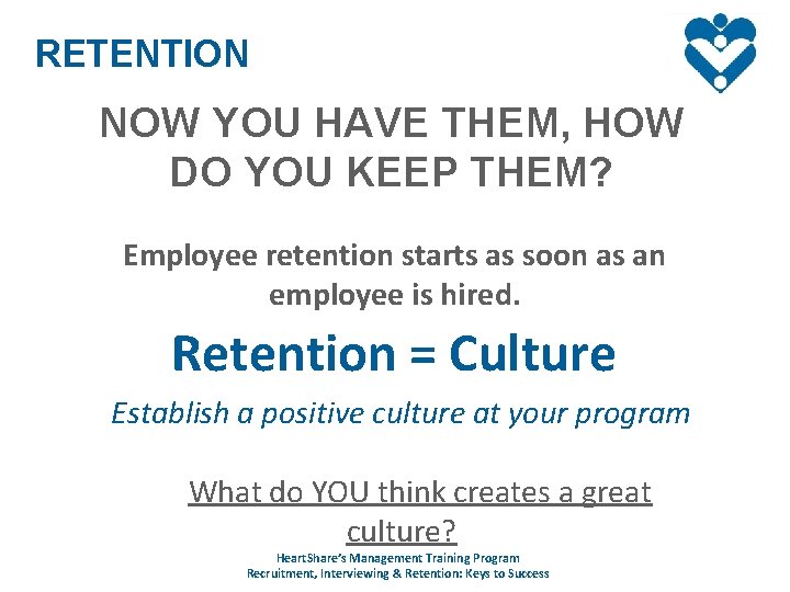 RETENTION NOW YOU HAVE THEM, HOW DO YOU KEEP THEM? Employee retention starts as