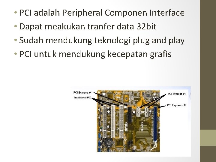  • PCI adalah Peripheral Componen Interface • Dapat meakukan tranfer data 32 bit