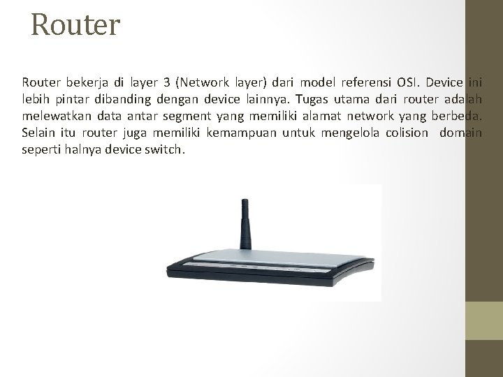 Router bekerja di layer 3 (Network layer) dari model referensi OSI. Device ini lebih