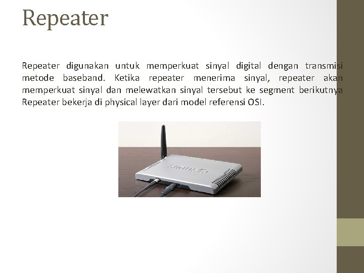 Repeater digunakan untuk memperkuat sinyal digital dengan transmisi metode baseband. Ketika repeater menerima sinyal,