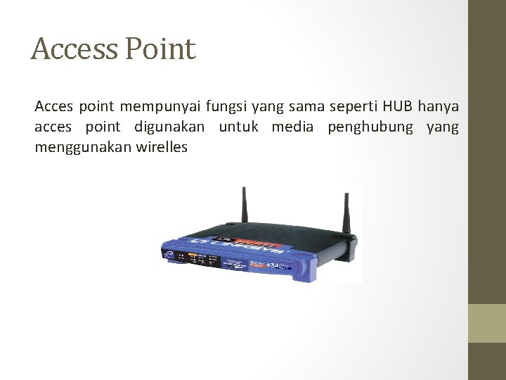 Access Point Acces point mempunyai fungsi yang sama seperti HUB hanya acces point digunakan