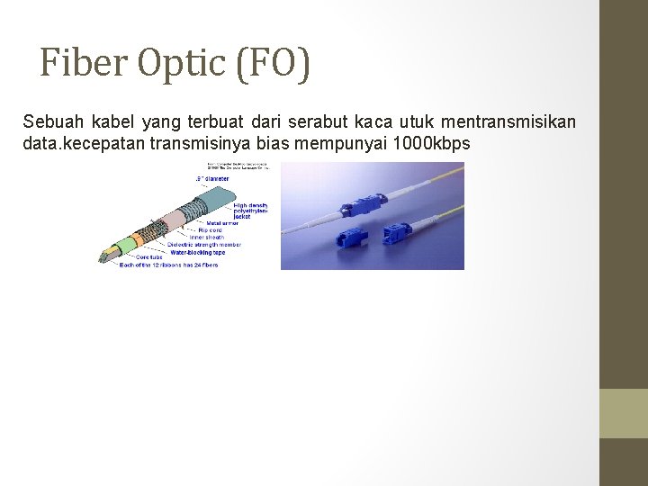 Fiber Optic (FO) Sebuah kabel yang terbuat dari serabut kaca utuk mentransmisikan data. kecepatan