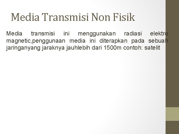 Media Transmisi Non Fisik Media transmisi ini menggunakan radiasi elektro magnetic, penggunaan media ini