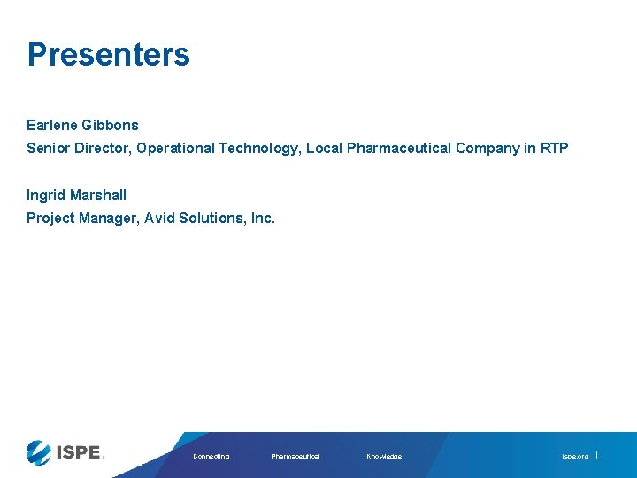 Presenters Earlene Gibbons Senior Director, Operational Technology, Local Pharmaceutical Company in RTP Ingrid Marshall