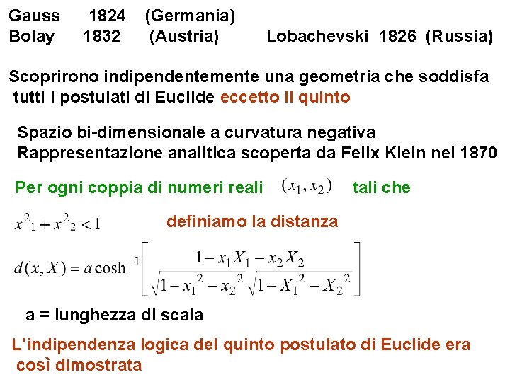 Gauss Bolay 1824 1832 (Germania) (Austria) Lobachevski 1826 (Russia) Scoprirono indipendentemente una geometria che