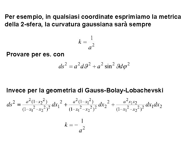 Per esempio, in qualsiasi coordinate esprimiamo la metrica della 2 -sfera, la curvatura gaussiana