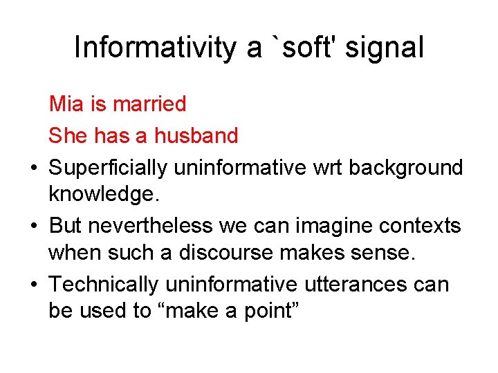 Informativity a `soft' signal Mia is married She has a husband • Superficially uninformative