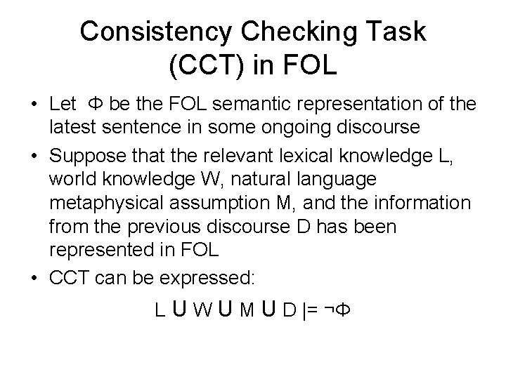 Consistency Checking Task (CCT) in FOL • Let Φ be the FOL semantic representation
