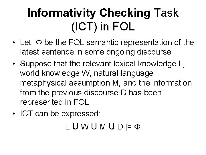 Informativity Checking Task (ICT) in FOL • Let Φ be the FOL semantic representation