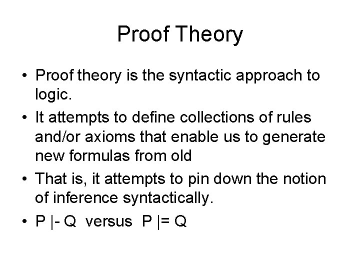 Proof Theory • Proof theory is the syntactic approach to logic. • It attempts