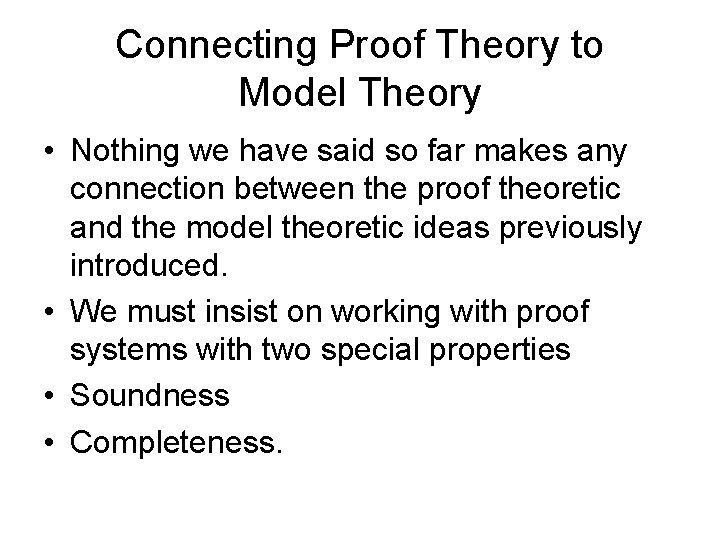 Connecting Proof Theory to Model Theory • Nothing we have said so far makes