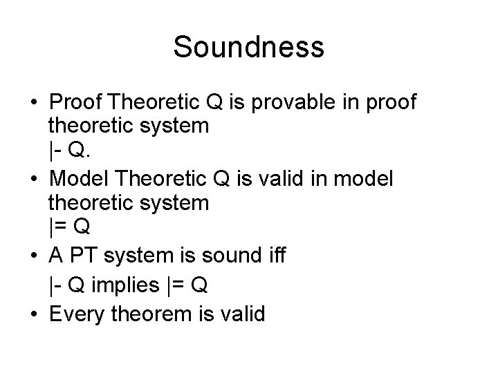 Soundness • Proof Theoretic Q is provable in proof theoretic system |- Q. •