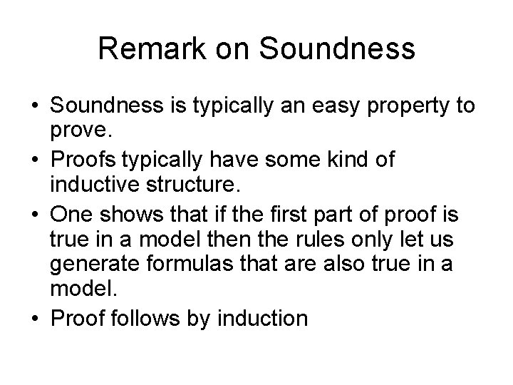 Remark on Soundness • Soundness is typically an easy property to prove. • Proofs