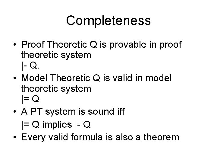 Completeness • Proof Theoretic Q is provable in proof theoretic system |- Q. •
