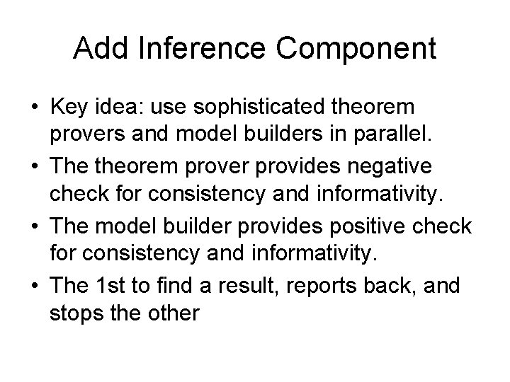 Add Inference Component • Key idea: use sophisticated theorem provers and model builders in