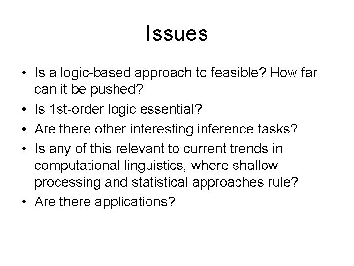 Issues • Is a logic-based approach to feasible? How far can it be pushed?