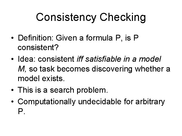 Consistency Checking • Definition: Given a formula P, is P consistent? • Idea: consistent