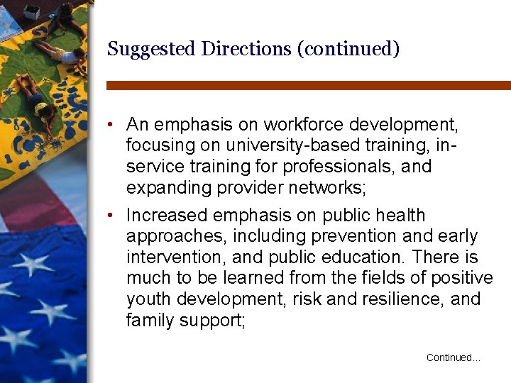 Suggested Directions (continued) • An emphasis on workforce development, focusing on university-based training, inservice Suggested Directions (continued) • An emphasis on workforce development, focusing on university-based training, inservice