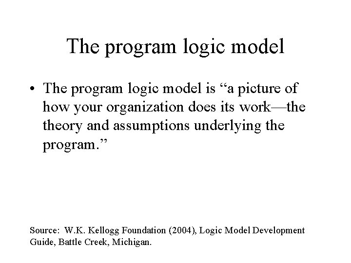 The program logic model • The program logic model is “a picture of how
