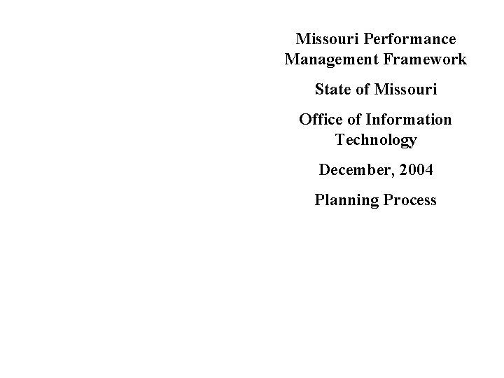 Missouri Performance Management Framework State of Missouri Office of Information Technology December, 2004 Planning