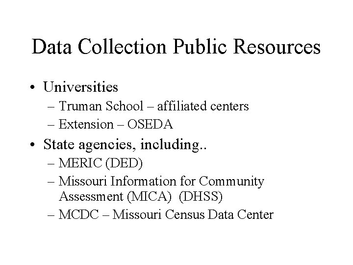 Data Collection Public Resources • Universities – Truman School – affiliated centers – Extension