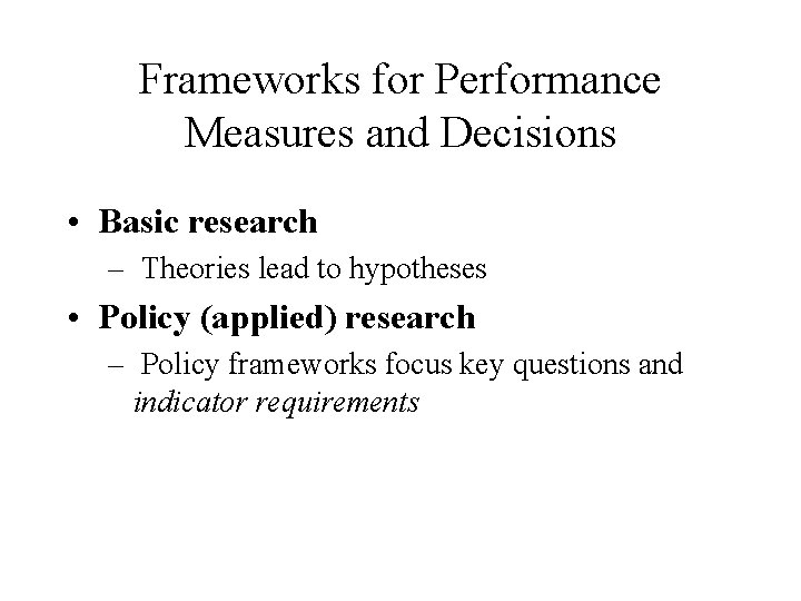 Frameworks for Performance Measures and Decisions • Basic research – Theories lead to hypotheses