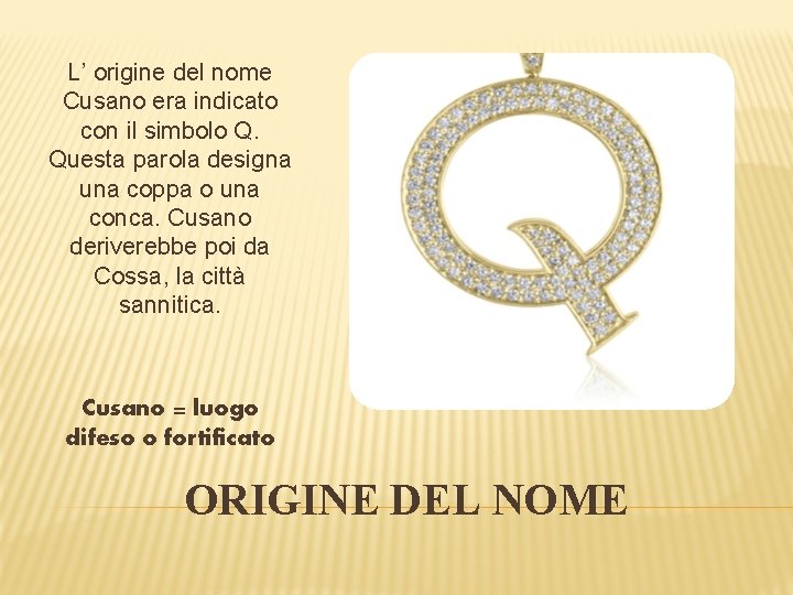 L’ origine del nome Cusano era indicato con il simbolo Q. Questa parola designa L’ origine del nome Cusano era indicato con il simbolo Q. Questa parola designa