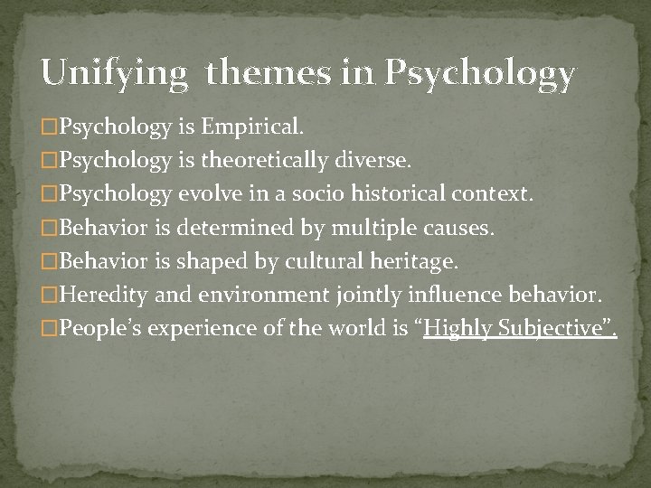 Unifying themes in Psychology �Psychology is Empirical. �Psychology is theoretically diverse. �Psychology evolve in