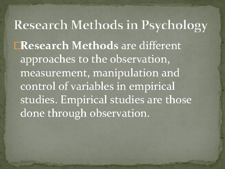 Research Methods in Psychology �Research Methods are different approaches to the observation, measurement, manipulation