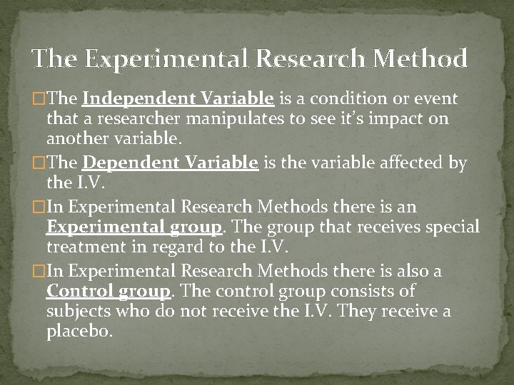 The Experimental Research Method �The Independent Variable is a condition or event that a