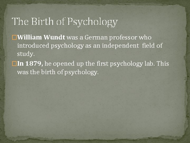 The Birth of Psychology �William Wundt was a German professor who introduced psychology as
