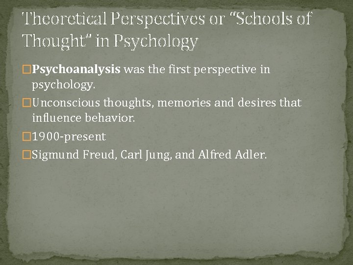 Theoretical Perspectives or “Schools of Thought” in Psychology �Psychoanalysis was the first perspective in